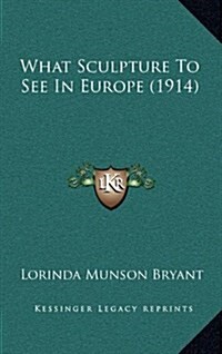 What Sculpture to See in Europe (1914) (Hardcover)