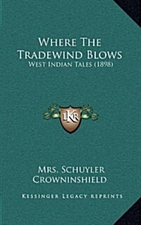 Where the Tradewind Blows: West Indian Tales (1898) (Hardcover)