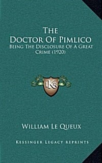 The Doctor of Pimlico: Being the Disclosure of a Great Crime (1920) (Hardcover)