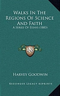 Walks in the Regions of Science and Faith: A Series of Essays (1883) (Hardcover)