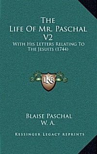 The Life of Mr. Paschal V2: With His Letters Relating to the Jesuits (1744) (Hardcover)