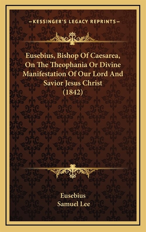 Eusebius, Bishop of Caesarea, on the Theophania or Divine Manifestation of Our Lord and Savior Jesus Christ (1842) (Hardcover)