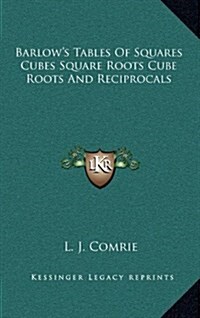 Barlows Tables of Squares Cubes Square Roots Cube Roots and Reciprocals (Hardcover)