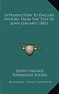 Introduction to English History, from the Text of John Lingard (1867) (Hardcover)