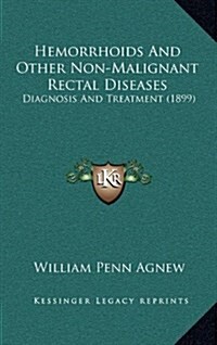 Hemorrhoids and Other Non-Malignant Rectal Diseases: Diagnosis and Treatment (1899) (Hardcover)