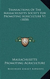 Transactions of the Massachusetts Society for Promoting Agriculture V1 (1858) (Hardcover)