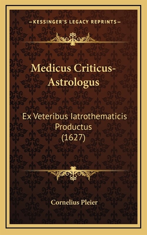 Medicus Criticus-Astrologus: Ex Veteribus Iatrothematicis Productus (1627) (Hardcover)