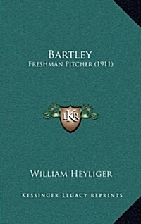 Bartley: Freshman Pitcher (1911) (Hardcover)