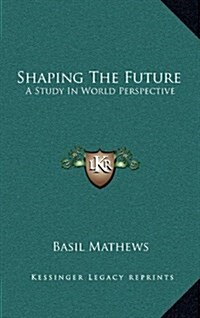 Shaping the Future: A Study in World Perspective (Hardcover)