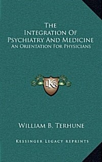 The Integration of Psychiatry and Medicine: An Orientation for Physicians (Hardcover)