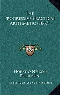 The Progressive Practical Arithmetic (1867) (Hardcover)
