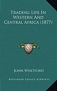 Trading Life in Western and Central Africa (1877) (Hardcover)