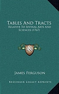 Tables and Tracts: Relative to Several Arts and Sciences (1767) (Hardcover)