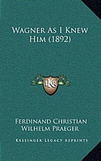 Wagner as I Knew Him (1892) (Hardcover)