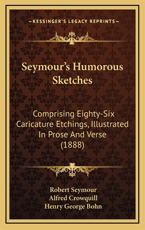 Seymours Humorous Sketches: Comprising Eighty-Six Caricature Etchings, Illustrated In Prose And Verse (1888) (Hardcover)