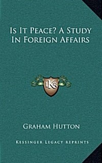 Is It Peace? a Study in Foreign Affairs (Hardcover)