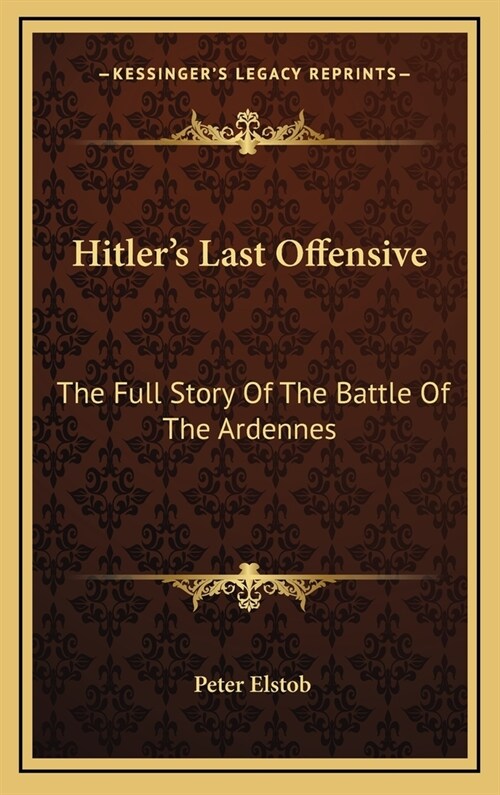 Hitlers Last Offensive: The Full Story Of The Battle Of The Ardennes (Hardcover)