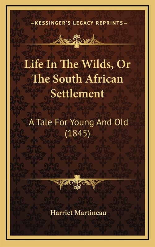 Life In The Wilds, Or The South African Settlement: A Tale For Young And Old (1845) (Hardcover)