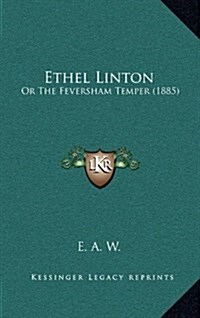 Ethel Linton: Or the Feversham Temper (1885) (Hardcover)