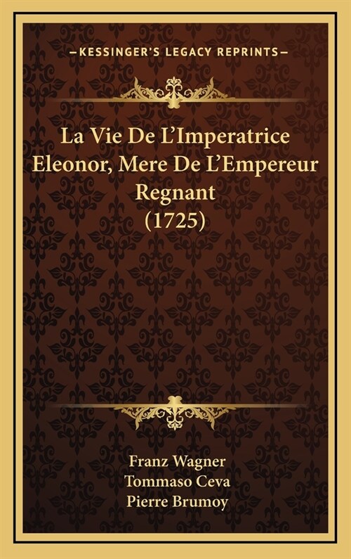 La Vie de LImperatrice Eleonor, Mere de LEmpereur Regnant (1725) (Hardcover)