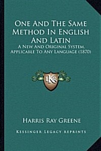 One and the Same Method in English and Latin: A New and Original System, Applicable to Any Language (1870) (Hardcover)