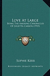 Love at Large: Being the Amusing Chronicles of Julietta Carson (1915) (Hardcover)