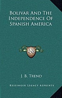 Bolivar and the Independence of Spanish America (Hardcover)