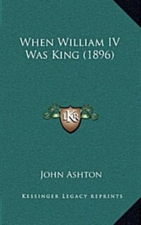 When William IV Was King (1896) (Hardcover)