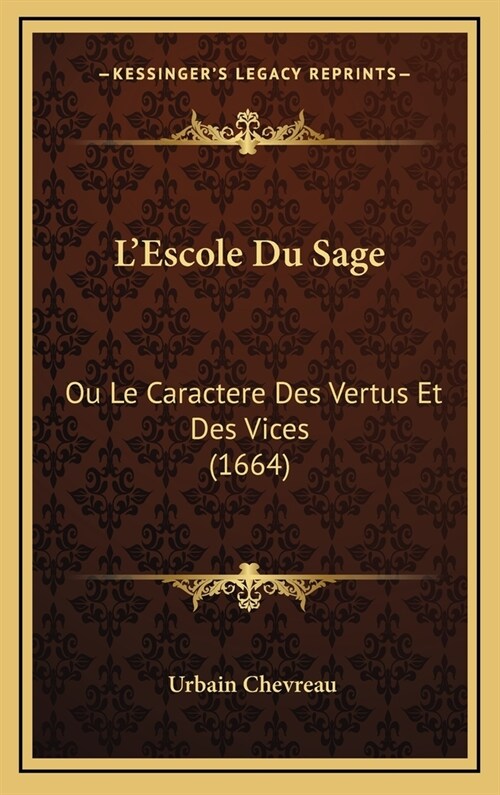 LEscole Du Sage: Ou Le Caractere Des Vertus Et Des Vices (1664) (Hardcover)