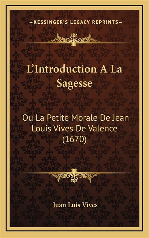 LIntroduction a la Sagesse: Ou La Petite Morale de Jean Louis Vives de Valence (1670) (Hardcover)