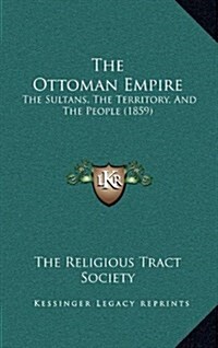 The Ottoman Empire: The Sultans, the Territory, and the People (1859) (Hardcover)