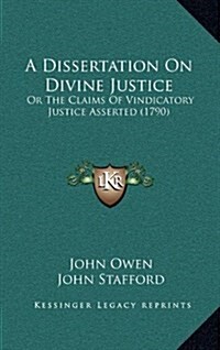 A Dissertation on Divine Justice: Or the Claims of Vindicatory Justice Asserted (1790) (Hardcover)