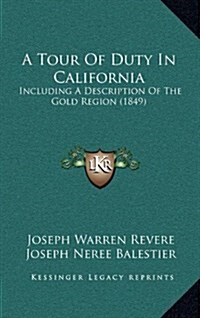 A Tour of Duty in California: Including a Description of the Gold Region (1849) (Hardcover)