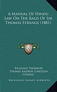 A Manual of Hindu Law on the Basis of Sir Thomas Strange (1881) (Hardcover)