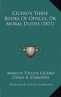 Ciceros Three Books of Offices, or Moral Duties (1871) (Hardcover)