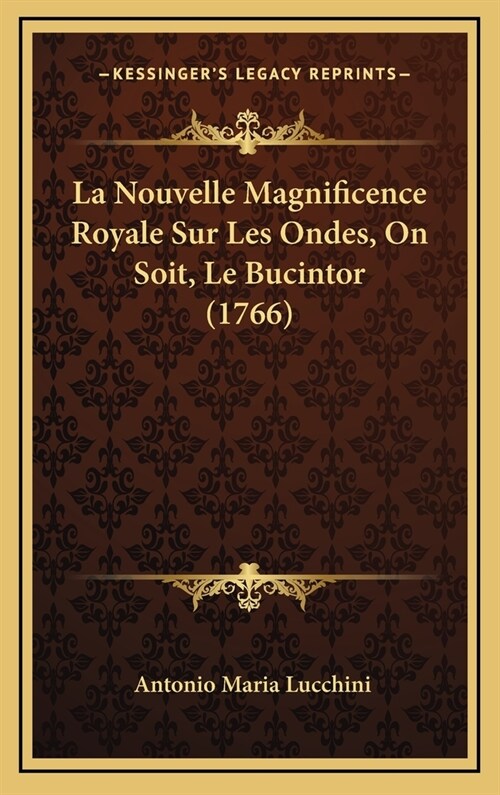 La Nouvelle Magnificence Royale Sur Les Ondes, on Soit, Le Bucintor (1766) (Hardcover)