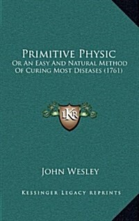 Primitive Physic: Or an Easy and Natural Method of Curing Most Diseases (1761) (Hardcover)