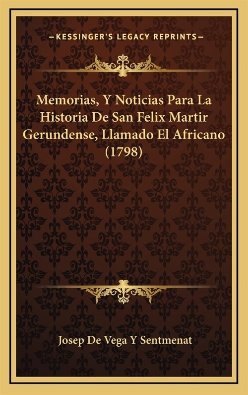 Memorias, y Noticias Para La Historia de San Felix Martir Gerundense, Llamado El Africano (1798) (Hardcover)