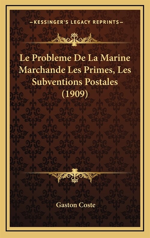 Le Probleme de La Marine Marchande Les Primes, Les Subventions Postales (1909) (Hardcover)