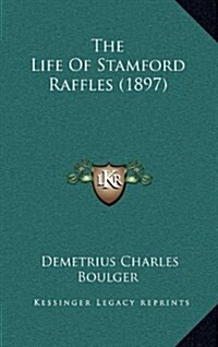 The Life of Stamford Raffles (1897) (Hardcover)
