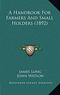 A Handbook for Farmers and Small Holders (1892) (Hardcover)