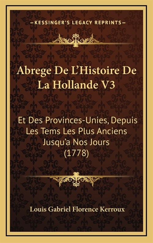 Abrege de LHistoire de La Hollande V3: Et Des Provinces-Unies, Depuis Les Tems Les Plus Anciens Jusqua Nos Jours (1778) (Hardcover)