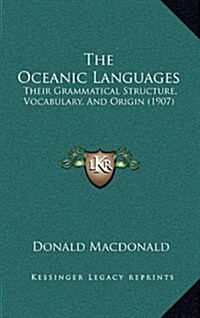 The Oceanic Languages: Their Grammatical Structure, Vocabulary, and Origin (1907) (Hardcover)