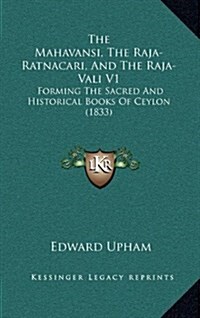 The Mahavansi, the Raja-Ratnacari, and the Raja-Vali V1: Forming the Sacred and Historical Books of Ceylon (1833) (Hardcover)