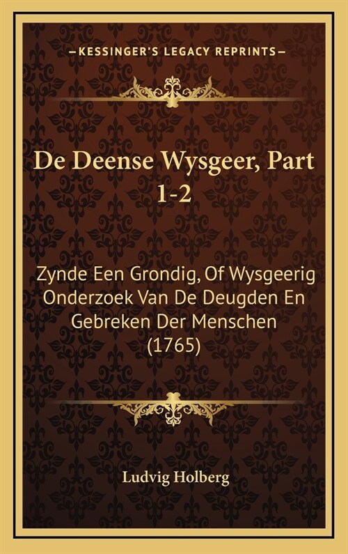 de Deense Wysgeer, Part 1-2: Zynde Een Grondig, of Wysgeerig Onderzoek Van de Deugden En Gebreken Der Menschen (1765) (Hardcover)