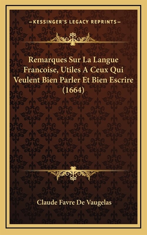 Remarques Sur La Langue Francoise, Utiles a Ceux Qui Veulent Bien Parler Et Bien Escrire (1664) (Hardcover)