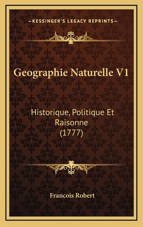 Geographie Naturelle V1: Historique, Politique Et Raisonne (1777) (Hardcover)