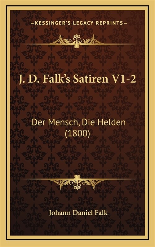 J. D. Falks Satiren V1-2: Der Mensch, Die Helden (1800) (Hardcover)