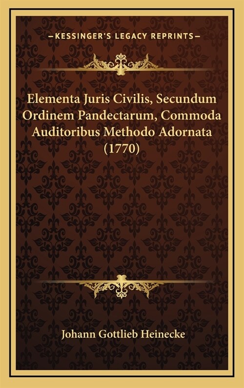 Elementa Juris Civilis, Secundum Ordinem Pandectarum, Commoda Auditoribus Methodo Adornata (1770) (Hardcover)