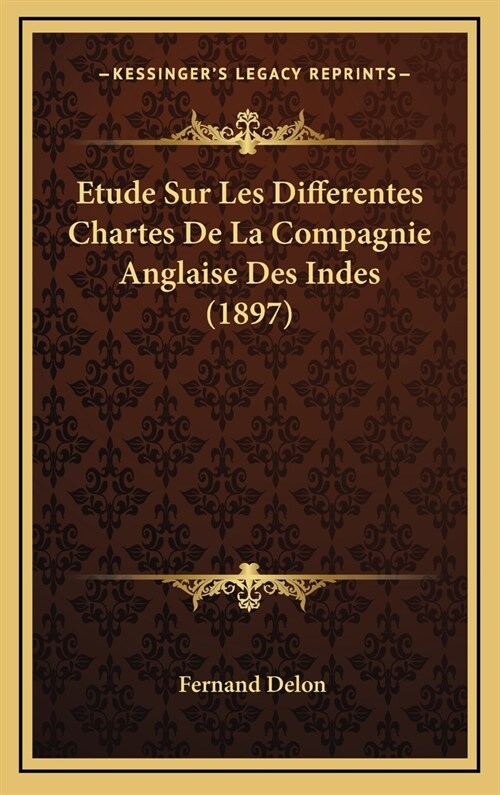 Etude Sur Les Differentes Chartes de La Compagnie Anglaise Des Indes (1897) (Hardcover)